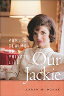 Our Jackie : Public Claims on a Private Life-9781479830565