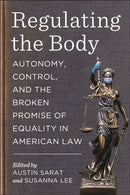 Regulating the Body : Autonomy, Control, and the Broken Promise of Equality in American Law-9781479830626