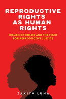 Reproductive Rights As Human Rights : Women of Color and the Fight for Reproductive Justice-9781479831296