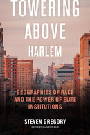 Towering Above Harlem : Geographies of Race and the Power of Elite Institutions-9781479831371