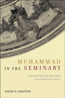 Muhammad in the Seminary : Protestant Teaching About Islam in the Nineteenth Century-9781479831463