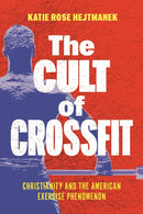 The Cult of CrossFit : Christianity and the American Exercise Phenomenon-9781479831814