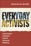 Everyday Activists : Undocumented Immigrants' Quest for Justice and Well-Being-9781479832231