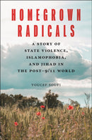 Homegrown Radicals : A Story of State Violence, Islamophobia, and Jihad in the Post-9/11 World-9781479832262