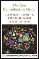 The New Reproductive Order : Technology, Fertility, and Social Change Around the Globe-9781479832644