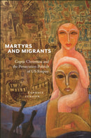Martyrs and Migrants : Coptic Christians and the Persecution Politics of US Empire-9781479833221