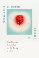 Technologies of Kinship : Asian American Racialization and the Making of Family-9781479833351