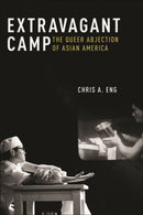 Extravagant Camp : The Queer Abjection of Asian America-9781479834662
