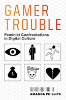 Gamer Trouble : Feminist Confrontations in Digital Culture-9781479834921