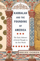 Kabbalah and the Founding of America : The Early Influence of Jewish Thought in the New World-9781479835225
