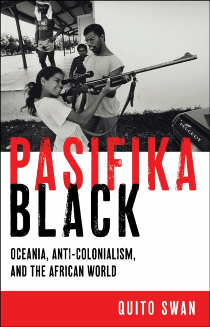 Pasifika Black : Oceania, Anti-colonialism, and the African World-9781479835263