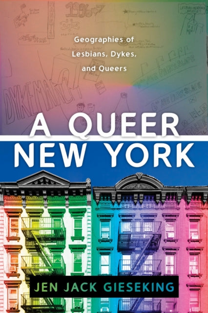 A Queer New York : Geographies of Lesbians, Dykes, and Queers-9781479835737