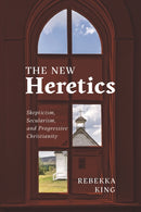The New Heretics : Skepticism, Secularism, and Progressive Christianity-9781479836147