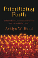 Prioritizing Faith : International Religious Freedom and U.S. Foreign Policy-9781479838691