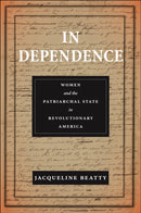 In Dependence : Women and the Patriarchal State in Revolutionary America-9781479842315