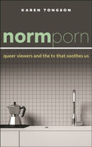 Normporn : Queer Viewers and the TV That Soothes Us-9781479846511