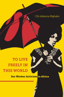 To Live Freely in This World : Sex Worker Activism in Africa-9781479849062
