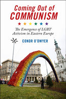 Coming Out of Communism : The Emergence of LGBT Activism in Eastern Europe-9781479851485