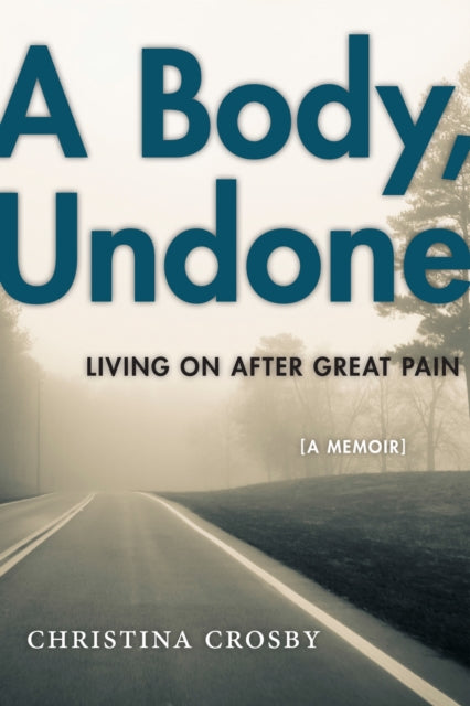 A Body, Undone : Living on After Great Pain-9781479853168