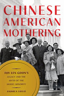 Chinese American Mothering : Toy Len Goon's Legacy and the Myth of the Model Minority-9781479855568