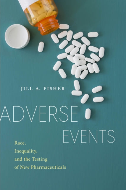 Adverse Events : Race, Inequality, and the Testing of New Pharmaceuticals-9781479862160