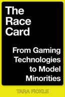 The Race Card : From Gaming Technologies to Model Minorities-9781479868551