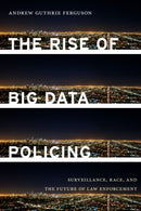 The Rise of Big Data Policing : Surveillance, Race, and the Future of Law Enforcement-9781479869978