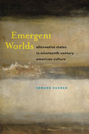 Emergent Worlds : Alternative States in Nineteenth-Century American Culture-9781479889266
