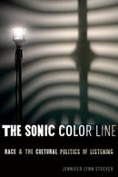 The Sonic Color Line : Race and the Cultural Politics of Listening-9781479889341