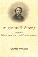 Augustus H. Strong and the Dilemma of Historical Consciousness-9781481308434