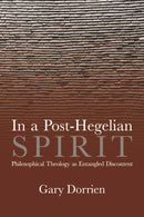 In a Post-Hegelian Spirit : Philosophical Theology As Idealistic Discontent-9781481311595