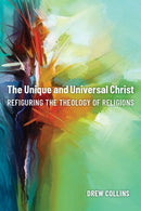 The Unique and Universal Christ : Refiguring the Theology of Religions-9781481315494