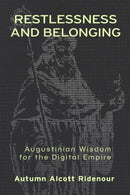 Restlessness and Belonging : Augustinian Wisdom for the Digital Empire-9781481319744