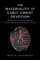 The Materiality of Early Christ Devotion : Artistic Innovation at Four Archaeological Sites-9781481321631