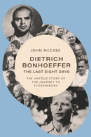 Dietrich Bonhoeffer - the Last Eight Days : The Untold Story of the Journey to Flossenburg-9781481321679