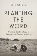 Planting the Word : Missional Ecclesiology in Twenty-First Century America-9781481322874