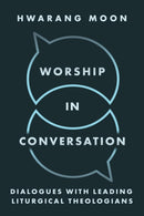Worship in Conversation : Interviews with Liturgical Theologians-9781481323406