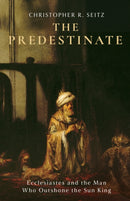 The Predestinate : Ecclesiastes and the Man Who Outshone the Sun King-9781481324465