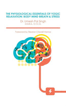 The Physiological Essentials of Yogic Relaxation : Body Mind Breath & Stress-9781482822328