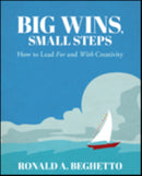 Big Wins, Small Steps : How to Lead For and With Creativity-9781483385464