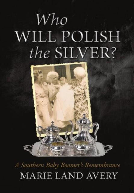 Who Will Polish the Silver? : A Southern Baby Boomer's Remembrance-9781483419954