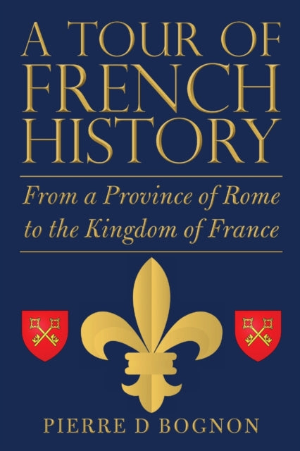 A Tour of French History : From a Province of Rome to the Kingdom of France-9781483496740