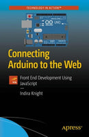 Connecting Arduino to the Web : Front End Development Using JavaScript-9781484234792