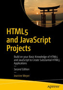 HTML5 and JavaScript Projects : Build on your Basic Knowledge of HTML5 and JavaScript to Create Substantial HTML5 Applications-9781484238639