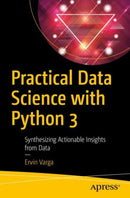 Practical Data Science with Python 3 : Synthesizing Actionable Insights from Data-9781484248584