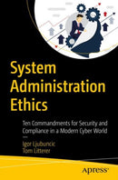 System Administration Ethics : Ten Commandments for Security and Compliance in a Modern Cyber World-9781484249871