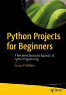 Python Projects for Beginners : A Ten-Week Bootcamp Approach to Python Programming-9781484253540
