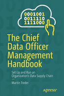 The Chief Data Officer Management Handbook : Set Up and Run an Organization's Data Supply Chain-9781484261149