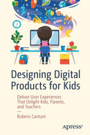 Designing Digital Products for Kids : Deliver User Experiences That Delight Kids, Parents, and Teachers-9781484262894