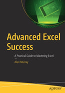 Advanced Excel Success : A Practical Guide to Mastering Excel-9781484264669